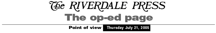 The Riverdale Press The op-ed page Point of view Thursday July 21, 2005